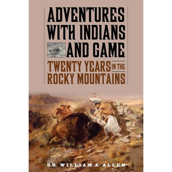 Adventures with Indians and Game : Twenty Years in the Rocky Mountains (Paperback)