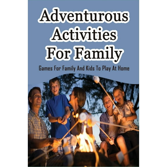 Adventurous Activities For Family: Games For Family And Kids To Play At Home: Fun Family Activities For Kids (Paperback)