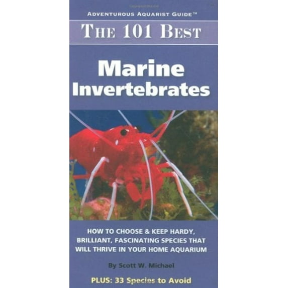 Pre-Owned The 101 Best Marine Invertebrates: How to Choose & Keep Hardy, Colorful, Fascinating Species That Will Thrive in Your Home Aquarium (Paperback) 1890087238 9781890087234