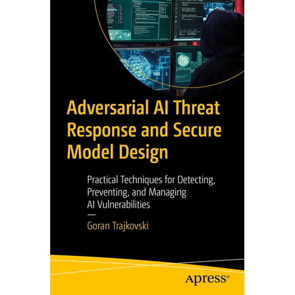 Adversarial AI Threat Response and Secure Model Design: Practical Techniques for Detecting, Preventing, and Managing AI , (Paperback)