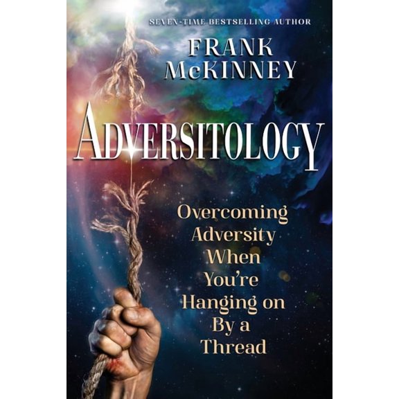 Adversitology: Overcoming Adversity When You're Hanging on by a Thread, (Paperback)