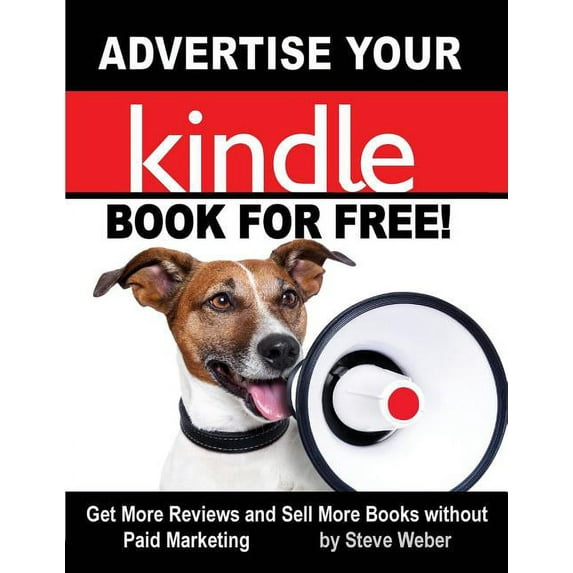Advertise Your Kindle Book for Free!: Get More Reviews and Sell More Books Without Paid Marketing Paperback 1936560283 9781936560288 Steve Weber