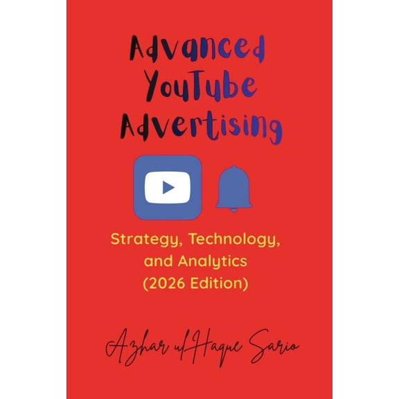 Advertisement and Marketing Advanced YouTube Advertising: Strategy, Technology, and Analytics (2026 Edition), Book 1, (Paperback)