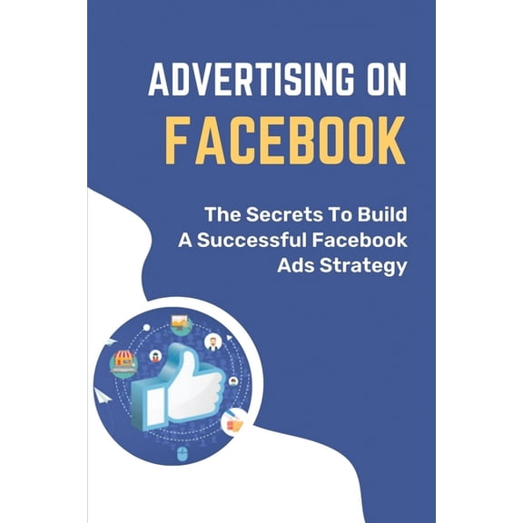Advertising On Facebook: The Secrets To Build A Successful Facebook Ads Strategy: How To Maximize Reach On Facebook (Paperback)