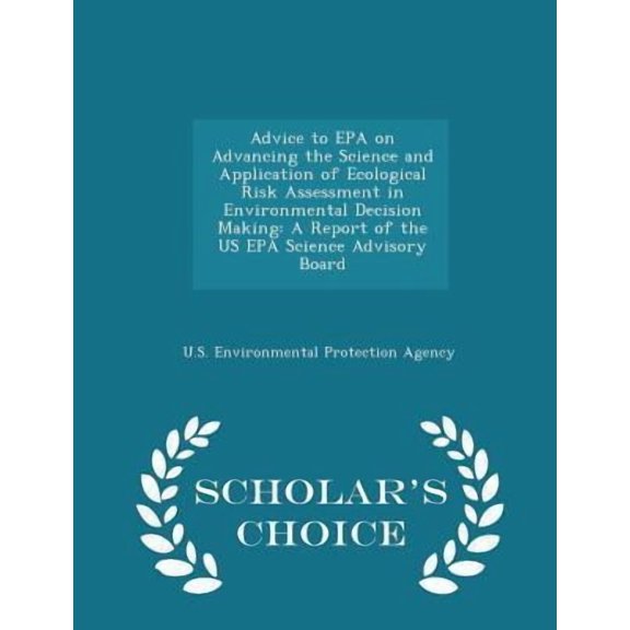 Advice to EPA on Advancing the Science and Application of Ecological Risk Assessment in Environmental Decision Making: A Report of the Us EPA Science Paperback