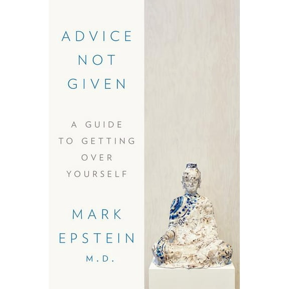 Advice Not Given: A Guide to Getting Over Yourself