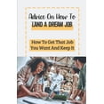 thumbnail image 1 of Advice On How To Land A Dream Job: How To Get That Job You Want And Keep It: Improve Your Lifestyle (Paperback), 1 of 1