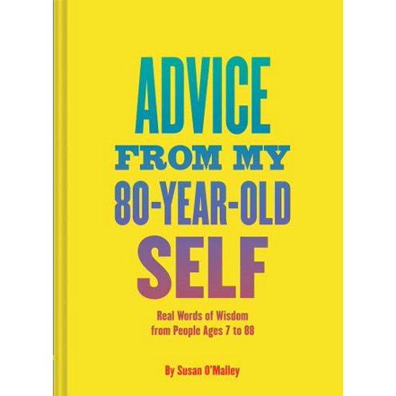 Pre-Owned Advice from My 80-Year-Old Self : Real Words of Wisdom from People Ages 7 to 88 (Hardcover)