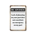 thumbnail image 1 of Be Advised Lack of Planning Emergency 12 Inch x 18 Inch Metal Sign Novelty Aluminum Durable Weatherproof UV Protected Perfect for Offices Workshops Fun Gag Gift for Planners Crafted in, 1 of 5