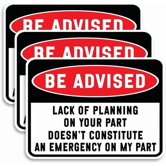 Be Advised Lack of Planning on Your Part Doesn't Constitute an Emergency on My Part Funny Warning Sign Sticker Decal, Sarcastic Quote Sticker for Laptop, Water Bottle, & Car Bumper (2.2" x 3")