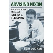 Advising Nixon The White House Memos of Patrick J. Buchanan, Hardcover