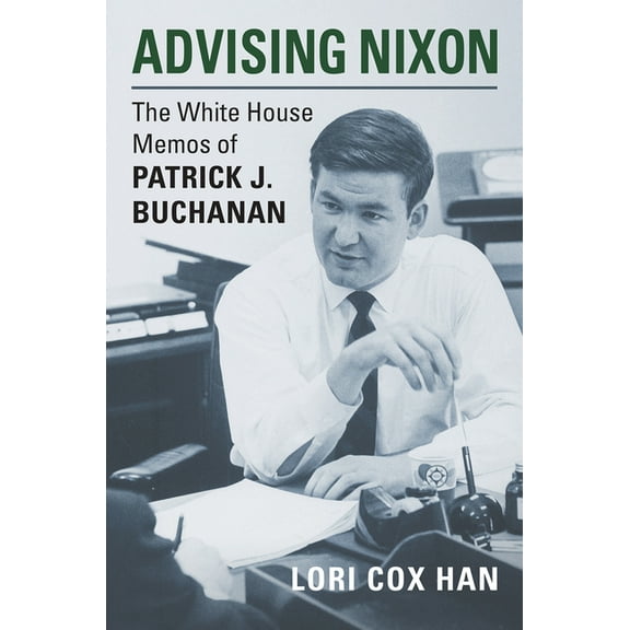 Advising Nixon: The White House Memos of Patrick J. Buchanan, (Paperback)