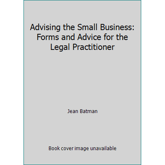 Pre-Owned Advising the Small Business: Forms and Advice for the Legal Practitioner (Hardcover) 1590318870 9781590318874