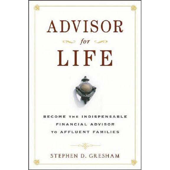 Pre-Owned Advisor for Life: Become the Indispensable Financial Advisor to Affluent Families (Hardcover) 0470112336 9780470112335