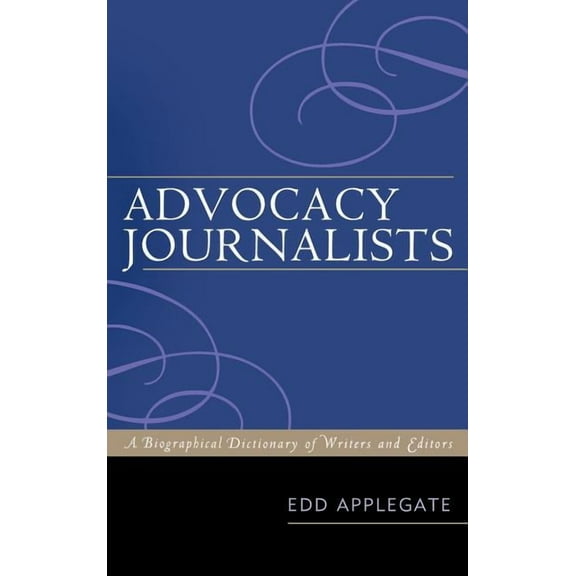 Advocacy Journalists: A Biographical Dictionary of Writers and Editors, (Hardcover)