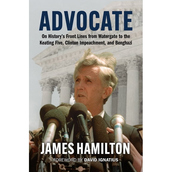 Advocate: On History's Front Lines from Watergate to the Keating Five, Clinton Impeachment, and Benghazi, (Paperback)