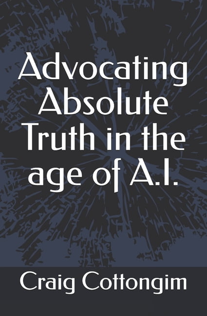 Advocating Absolute Truth in the age of A.I., (Paperback)