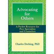 CHARLES DREBING Advocating for Others: A Pocket Resource for Peer Specialists and Counselors