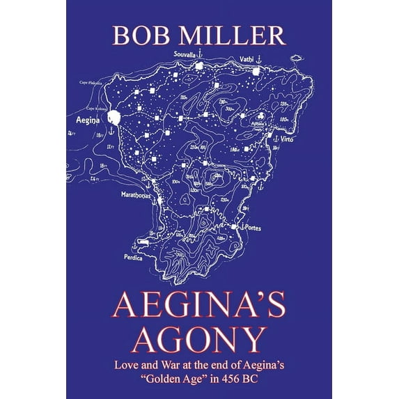 Aegina's Agony: Love and War at the End of Aegina's "Golden Age" in 456 Bc, (Paperback)