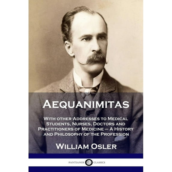 Aequanimitas: With other Addresses to Medical Students, Nurses, Doctors and Practitioners of Medicine - A History and Philosophy of the Profession (Paperback)