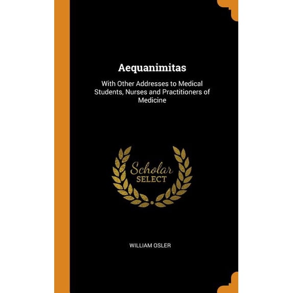 Aequanimitas : With Other Addresses to Medical Students, Nurses and Practitioners of Medicine (Hardcover)