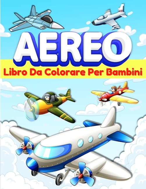 Aereo Libro Da Colorare Per Bambini: Pagine Da Colorare Divertenti Per Bambini, Ragazzi E Ragazze Di Età 2-4, 4-8 Con Aeroplani. Grande Libro Da Colorare Aerei. Regalo Per Bambini E Ragazzi Che Amano