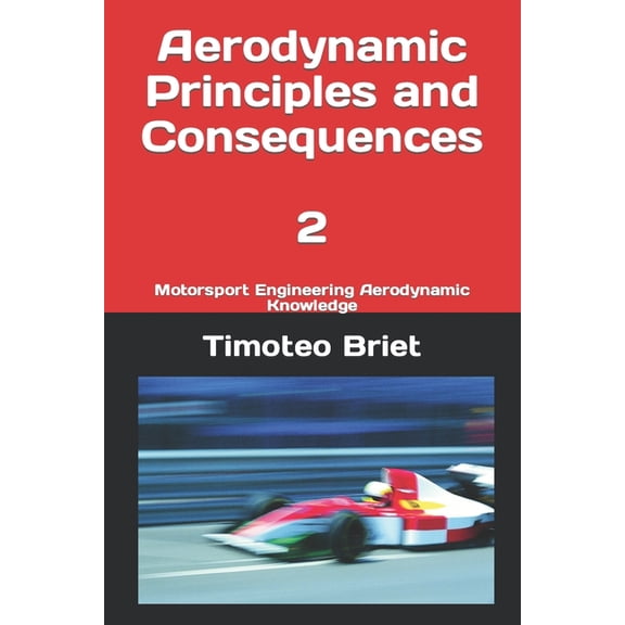Aerodynamic Principles and Consequences - 2: Motorsport Engineering Aerodynamic Knowledge (Paperback)