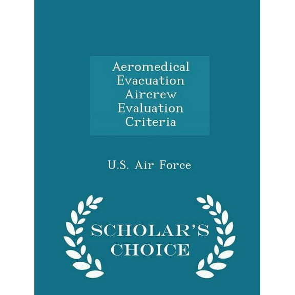 Aeromedical Evacuation Aircrew Evaluation Criteria - Scholar's Choice Edition (Paperback)