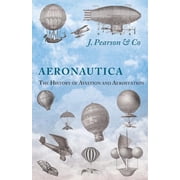 Aeronautica; Or, The History of Aviation and Aerostation, Told in Contemporary Autograph Letters, Books, Broadsides, Dra, Paperback