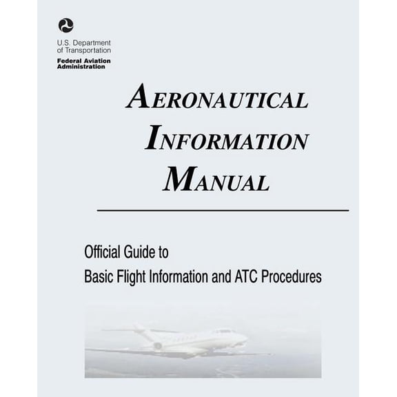 Aeronautical Information Manual: Official Guide to Basic Flight Information and Atc Procedures (Includes: Change 2, March 2013; Change 1, July 2012)