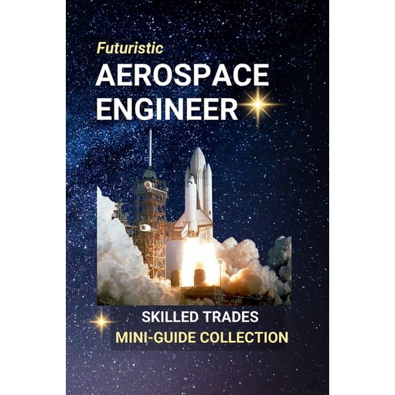 Aerospace Engineer: Designing the Future - One Flight, Satellite, or Spacecraft at a Time, (Paperback)