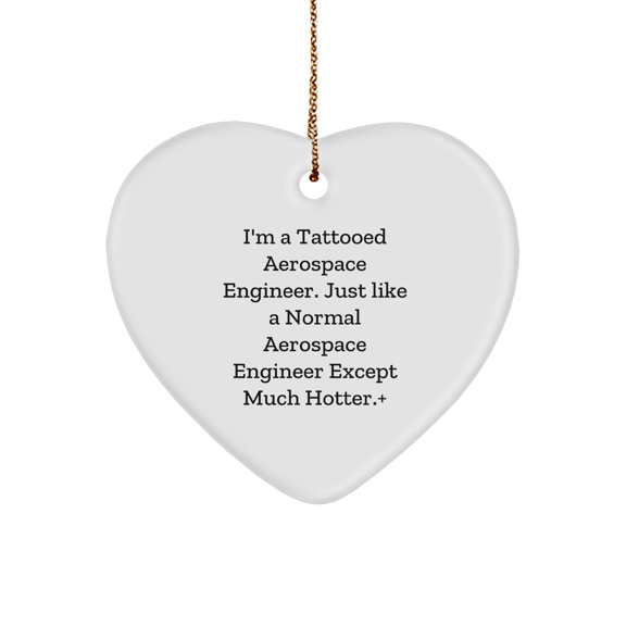 Aerospace Engineer Heart Ornament Funny Christmas Unique Gift for Men Women Friends Coworkers with Quote I'm A Tattooed Aerospace Engineer. Just Like A Normal Aerospace Engineer Except Much Hotter.+