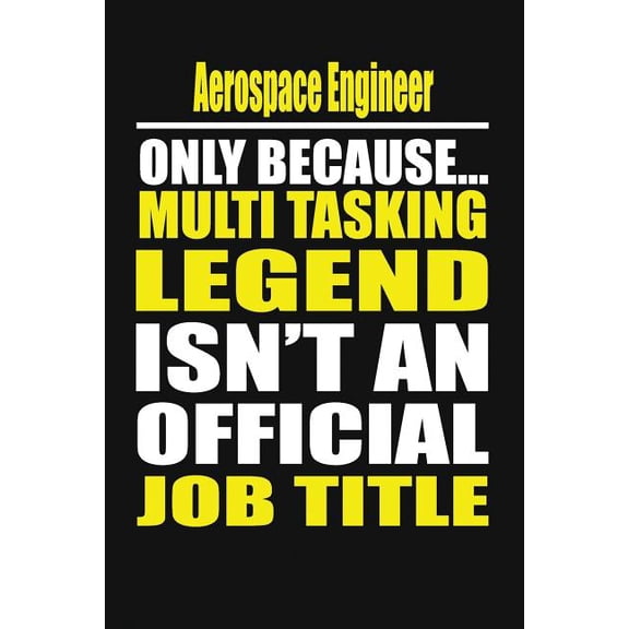 Aerospace Engineer Only Because Multi Tasking Legend Isn't an Official Job Title, (Paperback)