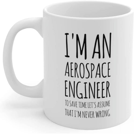 I'm An Aerospace Engineer To Save Time Let's Assume That I'm Never Wrong Funny Sarcastic Novelty Drinkware For Coworkers Coffee Ceramic Mug 11oz White