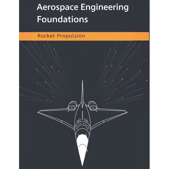 Aerospace Engineering Foundations Aerospace Engineering Foundations - Rocket Propulsion: Master Rocket Propulsion Fundamentals, Calculations, and Design S, (Paperback)