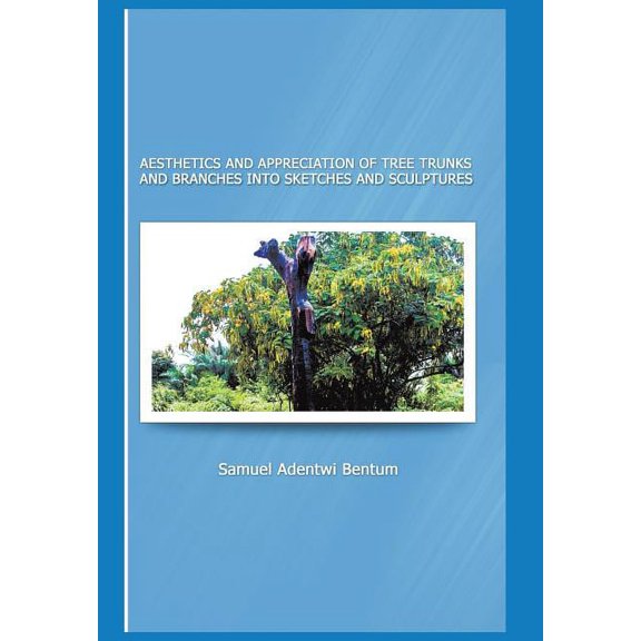 Aesthetics and Appreciation of Tree Trunks and Branches Into Sketches and Sculptures, (Hardcover)
