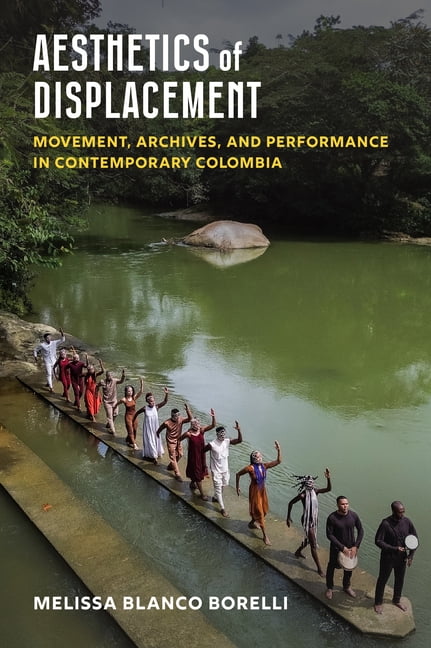 Aesthetics of Displacement: Movement, Archives, and Performance in Contemporary Colombia, (Paperback)