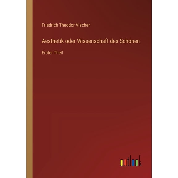 Aesthetik oder Wissenschaft des SchÃ¶nen: Erster Theil, (Paperback)