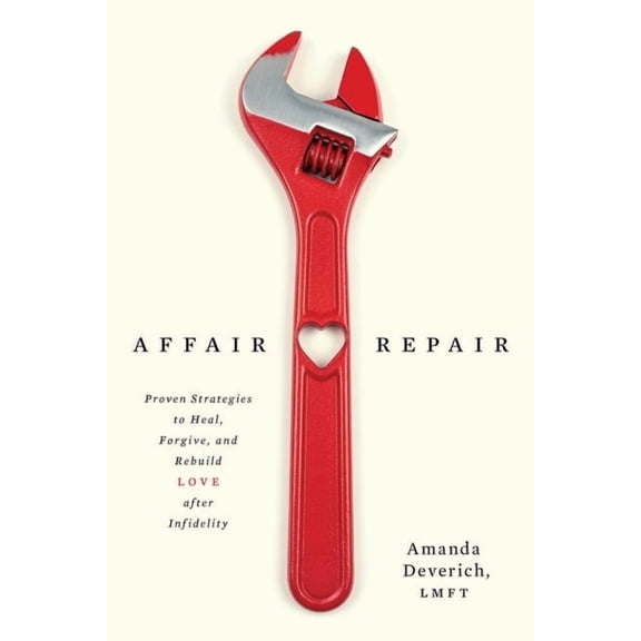 Affair Repair: Proven Strategies to Heal, Forgive, and Rebuild Love after Infidelity, (Paperback)
