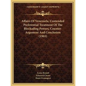Affairs Of Venezuela, Contended Preferential Treatment Of The Blockading Powers, Counter-Argument And Conclusion (1903) (Paperback)