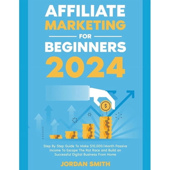 Affiliate Marketing 2024 Step By Step Guide To Make $10,000/Month Passive Income To Escape The Rat Race and Build an Suc, (Paperback)