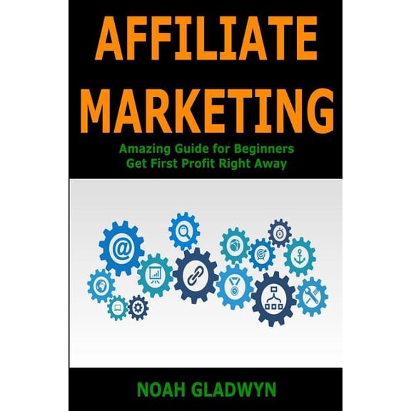 Affiliate Marketing : Amazing Guide for Beginners Get First Profit Right Away
