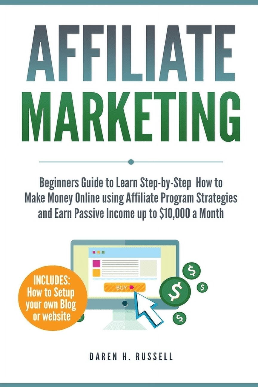 Affiliate Marketing : Beginners Guide to Learn Step-by-Step How to Make  Money Online using Affiliate Program Strategies and Earn Passive Income up  to