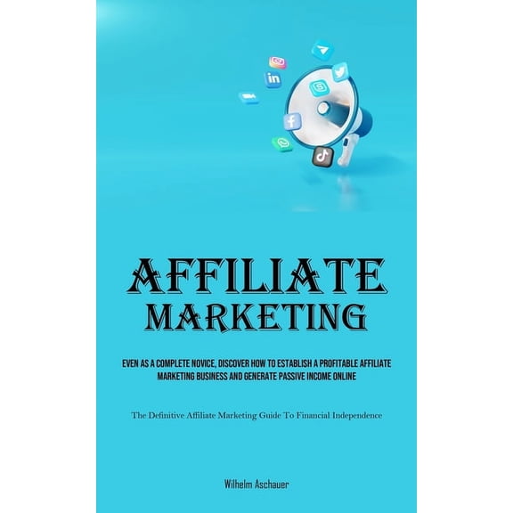 Affiliate Marketing: Even As A Complete Novice, Discover How To Establish A Profitable Affiliate Marketing Business And , (Paperback)