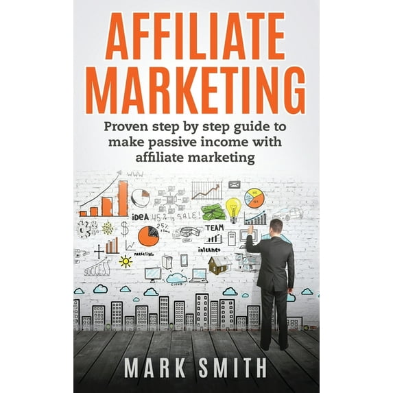 Online Business Affiliate Marketing: Proven Step By Step Guide To Make Passive Income With Affiliate Marketing, Book 3, (Hardcover)