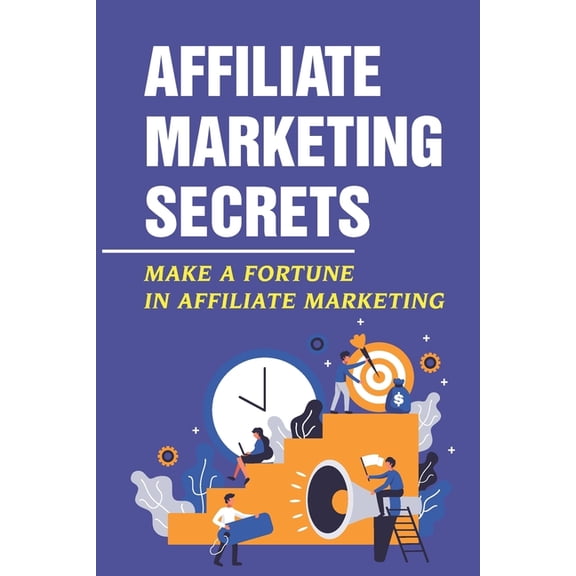 Affiliate Marketing Secrets: Make A Fortune In Affiliate Marketing: E Commerce Affiliate Marketing (Paperback)