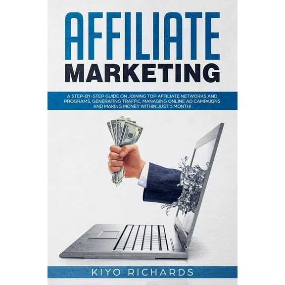 Affiliate Marketing: A Step-by-Step Guide on Joining Top Affiliate Networks and programs, Generating Traffic, Managing Online Ad Campaigns and Making Money Within Just 1 Month! (Paperback)