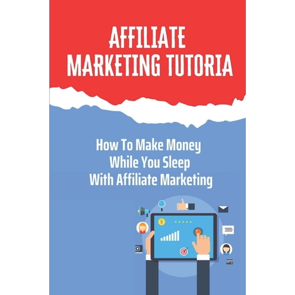Affiliate Marketing Tutorial: How To Make Money While You Sleep With Affiliate Marketing: Drive A Sale (Paperback)
