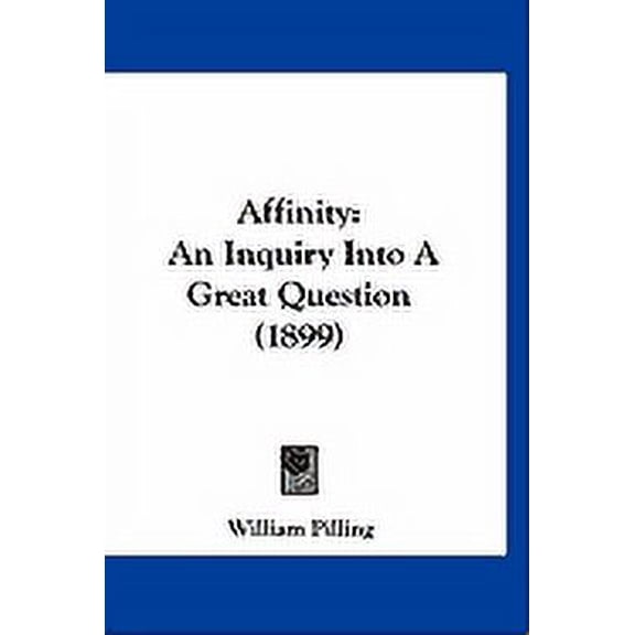 Affinity : An Inquiry Into A Great Question (1899) (Paperback)