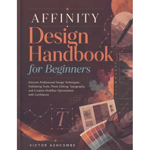 Affinity Design Handbook for Beginners: Discover Professional Design Techniques, Publishing Tools, Photo Editing, Typogr, (Paperback)
